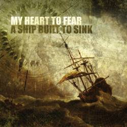 My Heart To Fear : A Ship Built to Sink My Heart To Fear : A Ship Built to Sink